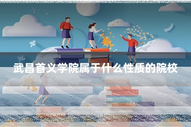 武昌首义学院属于什么性质的院校