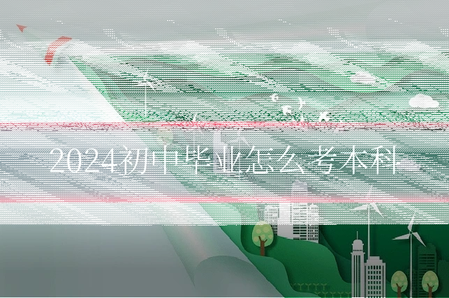 2024初中毕业怎么考本科