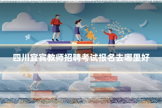 四川宜宾教师招聘考试报名去哪里好