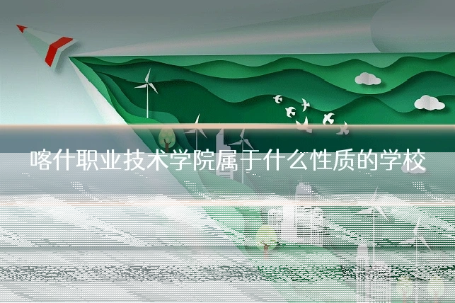 喀什职业技术学院属于什么性质的学校