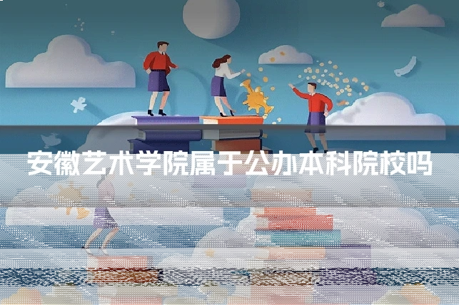 安徽艺术学院属于公办本科院校吗