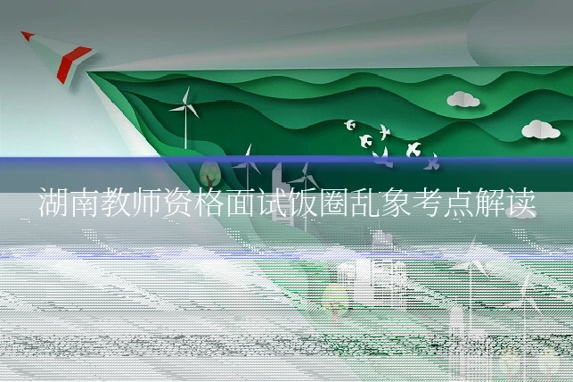 湖南教师资格面试饭圈乱象考点解读