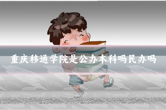 重庆移通学院是公办本科吗民办吗