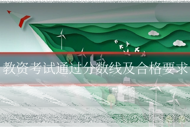 教资考试通过分数线及合格要求