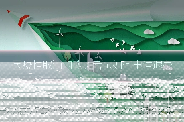 因疫情取消的教资考试如何申请退费