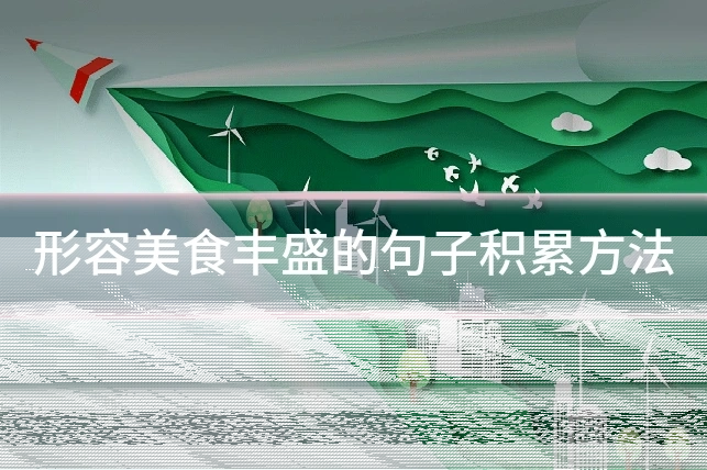 形容美食丰盛的句子积累方法