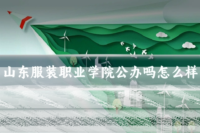 山东服装职业学院公办吗怎么样