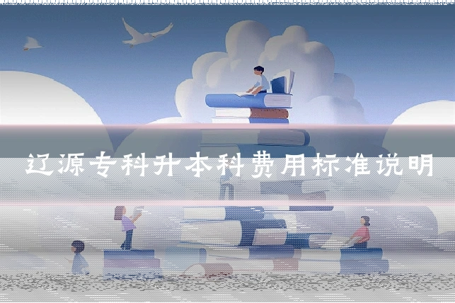 辽源专科升本科费用标准说明