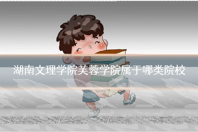 湖南文理学院芙蓉学院属于哪类院校