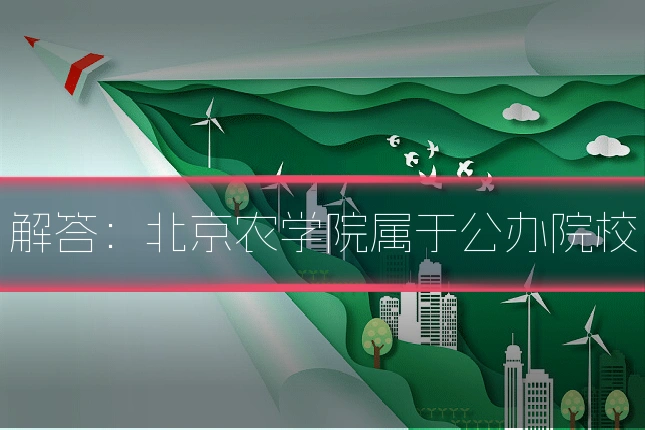 解答:北京农学院属于公办院校