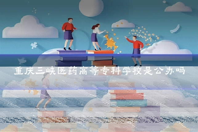 重庆三峡医药高等专科学校是公办吗