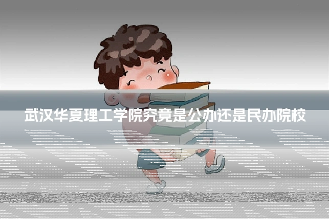 武汉华夏理工学院究竟是公办还是民办院校