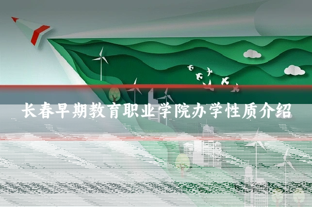 长春早期教育职业学院办学性质介绍