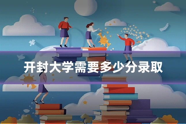 开封大学需要多少分录取