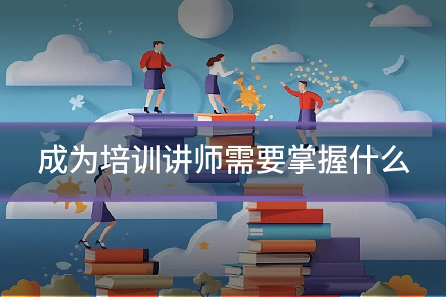 成为培训讲师需要掌握什么