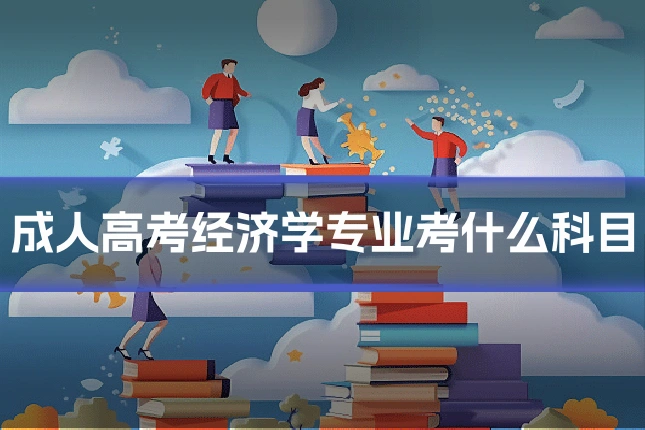 成人高考经济学专业考什么科目