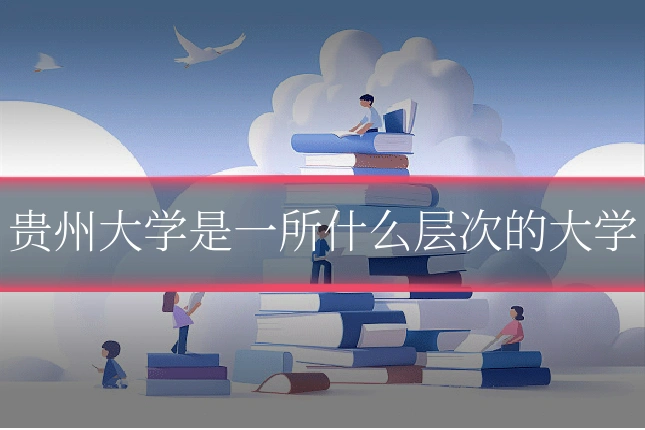 贵州大学是一所什么层次的大学
