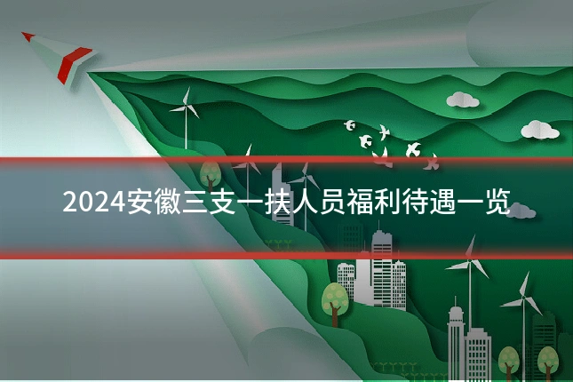 2024安徽三支一扶人员福利待遇一览