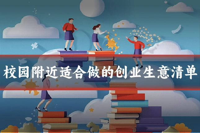 校园附近适合做的创业生意清单