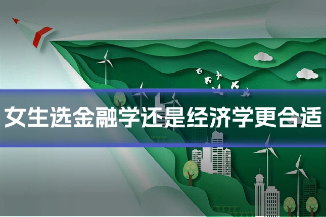 女生选金融学还是经济学更合适