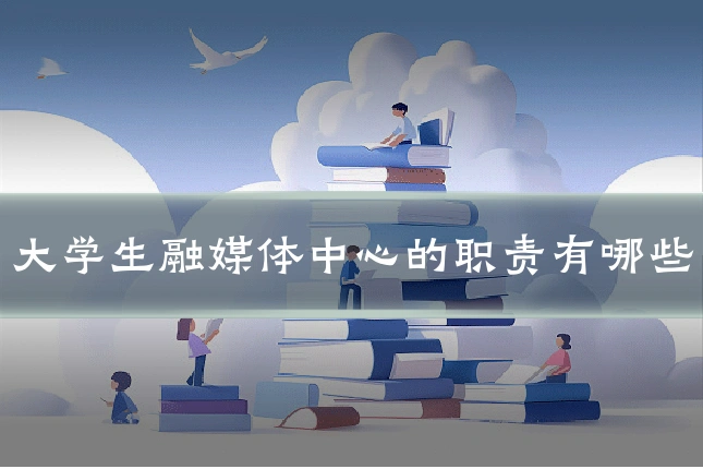 大学生融媒体中心的职责有哪些