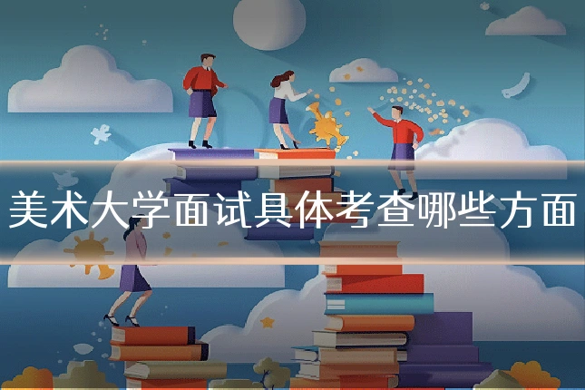 美术大学面试具体考查哪些方面