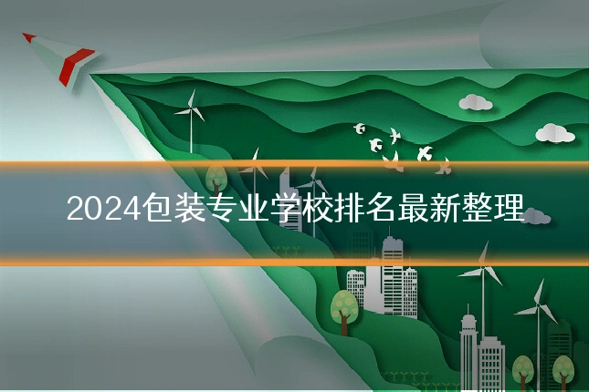 2024包装专业学校排名最新整理