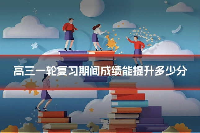 高三一轮复习期间成绩能提升多少分