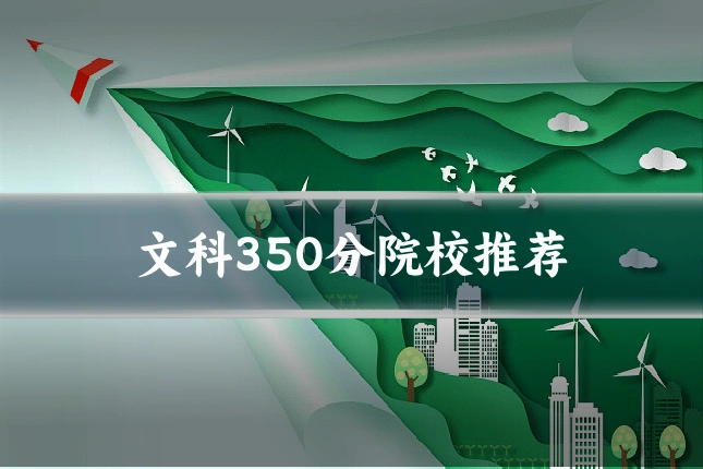 文科350分院校推荐