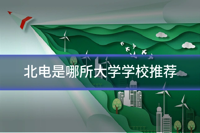 北电是哪所大学学校推荐