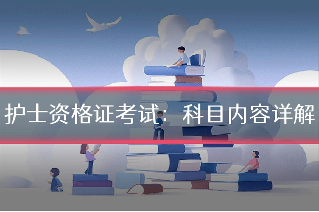 护士资格证考试：科目内容详解