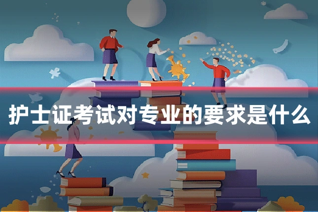 护士证考试对专业的要求是什么