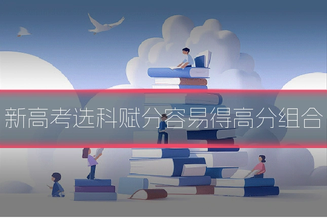新高考选科赋分容易得高分组合