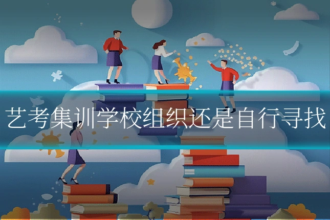 艺考集训学校组织还是自行寻找