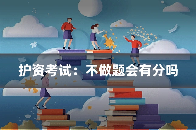 护资考试：不做题会有分吗