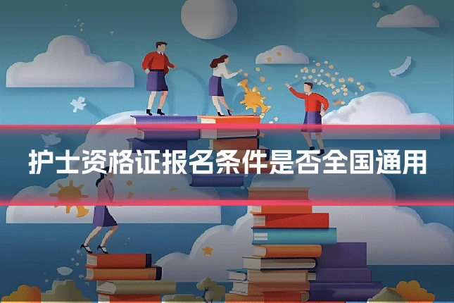 护士资格证报名条件是否全国通用