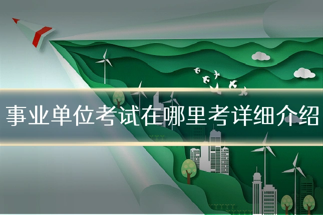 事业单位考试在哪里考详细介绍