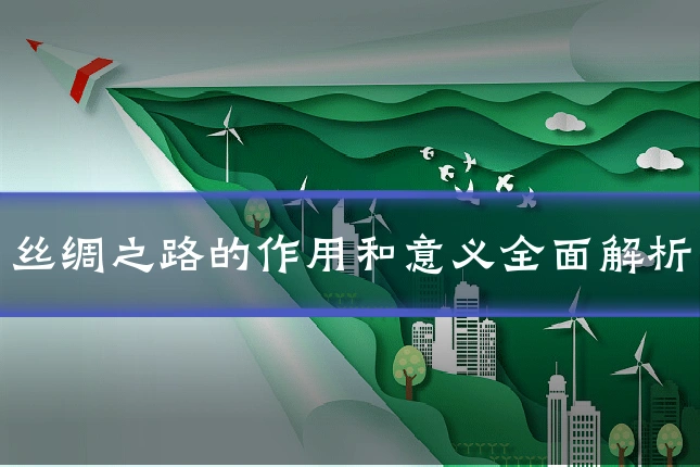 丝绸之路的作用和意义全面解析