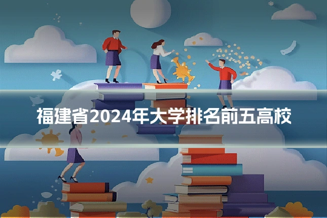 福建省2024年大学排名前五高校
