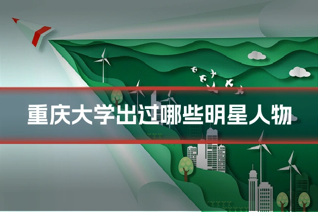 重庆大学出过哪些明星人物