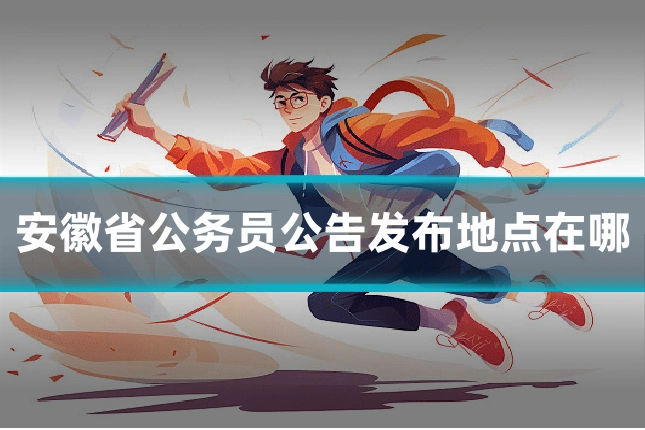 安徽省公务员公告发布地点在哪