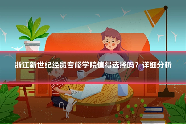 浙江新世纪经贸专修学院值得选择吗?详细分析