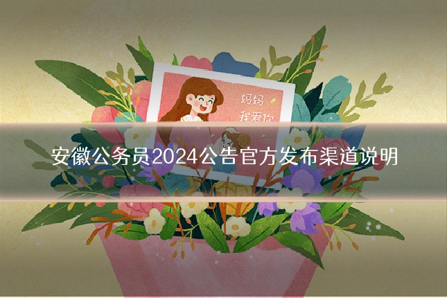安徽公务员2024公告官方发布渠道说明