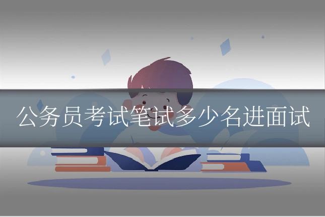 公务员考试笔试多少名进面试