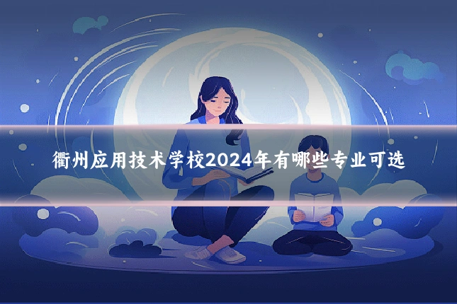 衢州应用技术学校2024年有哪些专业可选
