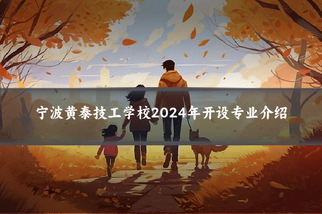 宁波黄泰技工学校2024年开设专业介绍
