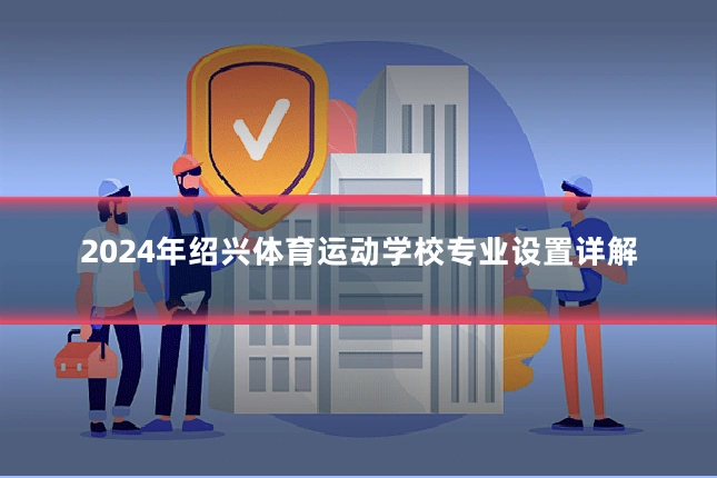 2024年绍兴体育运动学校专业设置详解