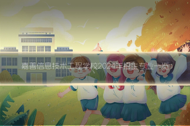 嘉善信息技术工程学校2024年招生专业一览