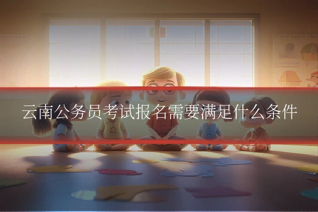 云南公务员考试报名需要满足什么条件