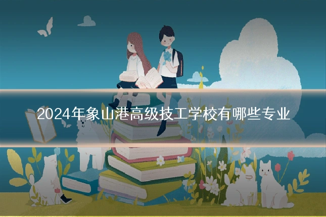 2024年象山港高级技工学校有哪些专业